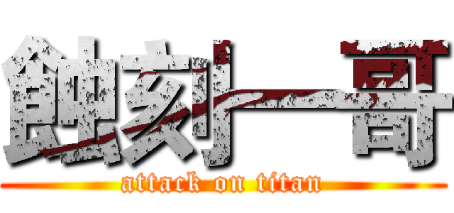 蝕刻一哥 (attack on titan)