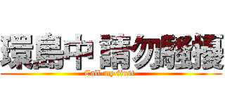 環島中 請勿騷擾 (Call my first )