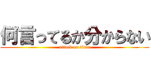 何言ってるか分からない (attack on titan)