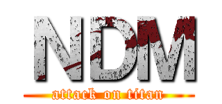 ＮＤＭ (attack on titan)