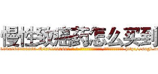 慢性致癌药怎么买到 (慢性致癌药怎么买到【电-186x2687x6963-Q278180069元-吉-药-业】我们做的是长期生意,靠的是老客户长期支持 http://sngk.net/Dd5cl0
)