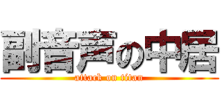 副音声の中居 (attack on titan)