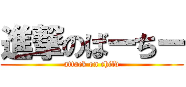 進撃のばーちー (attack on child)