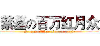 禁基の百万红月众 (No gay million redmoon people)