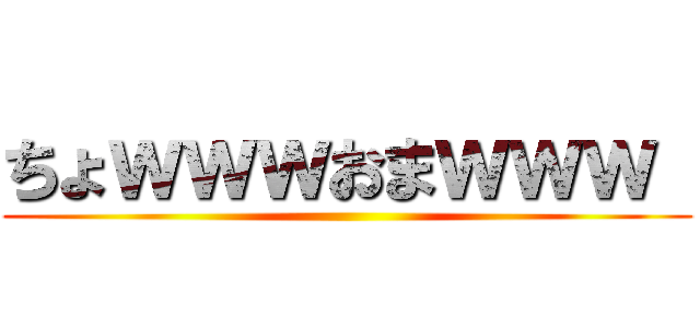 ちょｗｗｗおまｗｗｗ  ()