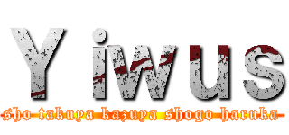 Ｙｉｗｕｓ (sho takuya kazuya shogo haruka)