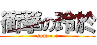 衝撃の玲於 (sano reo)