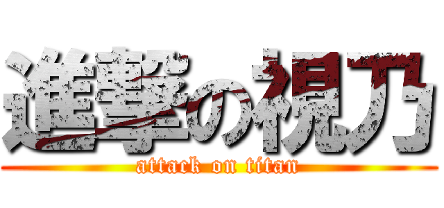 進撃の視乃 (attack on titan)