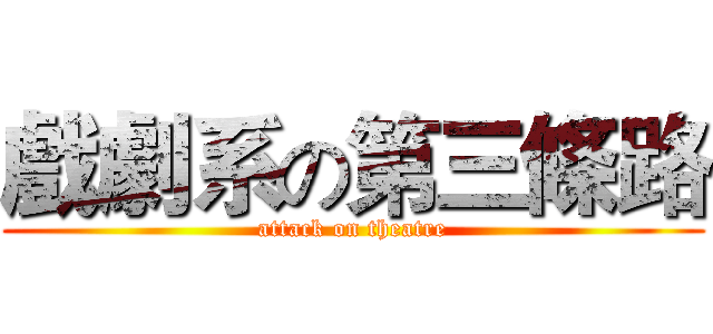 戲劇系の第三條路 (attack on theatre)