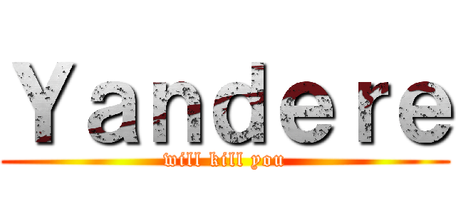 Ｙａｎｄｅｒｅ (will kill you)