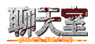聊天室 (FUCK BICTH)
