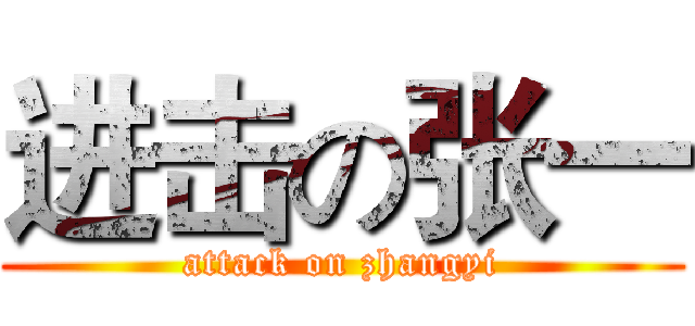 进击の张一 (attack on zhangyi)