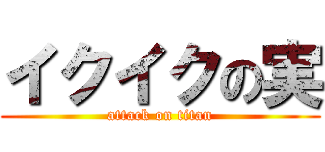 イクイクの実 (attack on titan)