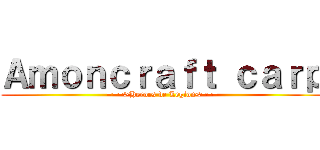 Ａｍｏｎｃｒａｆｔ ｃａｒｐ (===>Heroes de Legion<===)