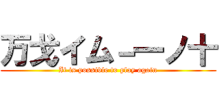 万戈イム－一ノ十 (It is possible to play again)