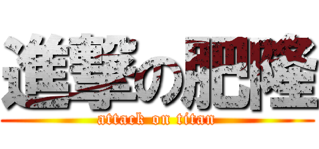 進撃の肥隆 (attack on titan)