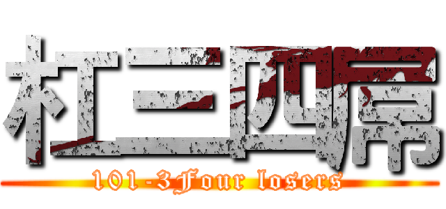 杠三四屌 (101-3Four losers)