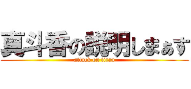 真斗香の説明しまぁす (attack on titan)