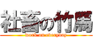 社畜の竹馬 (work on everyday)
