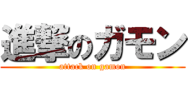 進撃のガモン (attack on gamon)