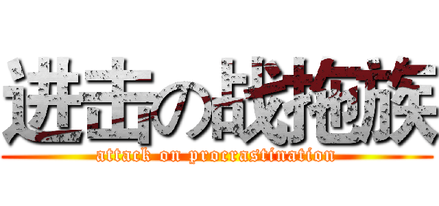 进击の战拖族 (attack on procrastination)