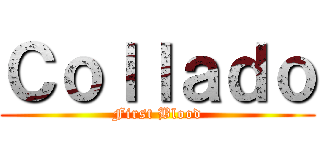 Ｃｏｌｌａｄｏ (First Blood)