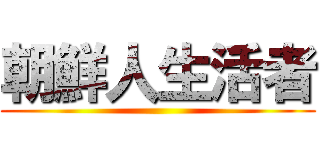 朝鮮人生活者 ()