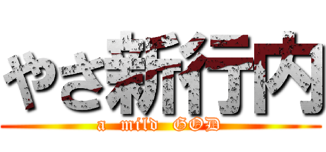 やさ新行内 (a  mild  GOD)
