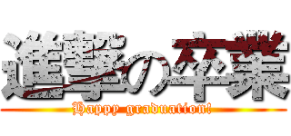 進撃の卒業 (Happy graduation!)