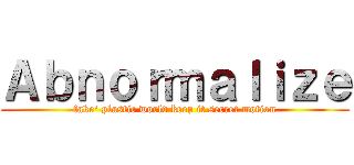 Ａｂｎｏｒｍａｌｉｚｅ (fake' plastic world keep it secret motion)