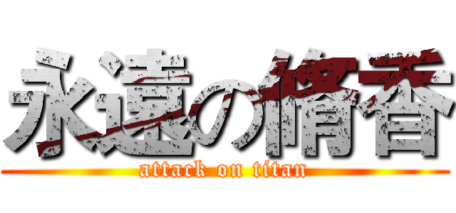 永遠の脩香 (attack on titan)