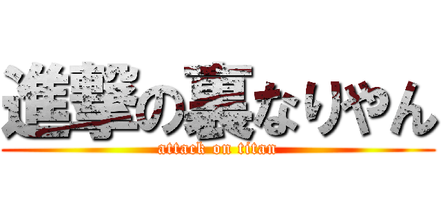 進撃の裏なりやん (attack on titan)
