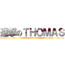 進撃のＴＨＯＭＡＳ (attack on トーマス)