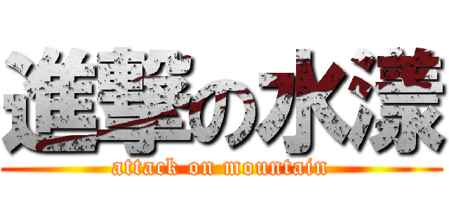 進撃の水漾 (attack on mountain)