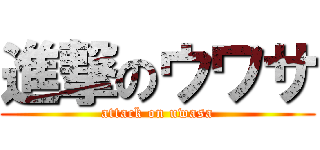 進撃のウワサ (attack on uwasa)