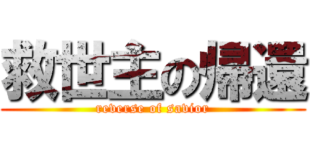 救世主の帰還 (reverse of savior)