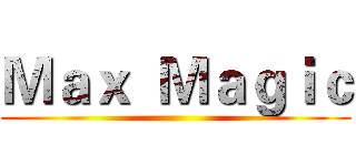 Ｍａｘ  Ｍａｇｉｃ ()