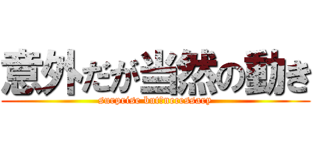 意外だが当然の動き (surprise but　necessary)