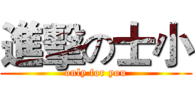 進擊の士小 (only for you)