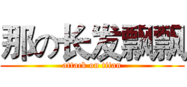 那の长发飘飘 (attack on titan)