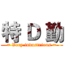 特 Ｄ 勤 (= Very industrious =)