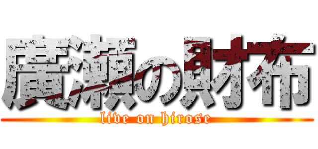 廣瀬の財布 (live on hirose)