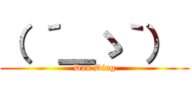 （ ´＿ゝ｀）  (Dan Ding)