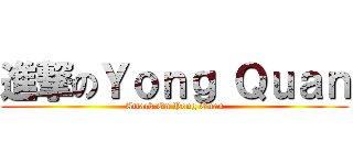 進撃のＹｏｎｇ Ｑｕａｎ (Attack On Yong Quan)