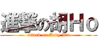 進撃の胡Ｈｏ (attack on Andy Wu)