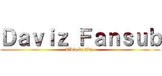 Ｄａｖｉｚ Ｆａｎｓｕｂ (Livia la vida )