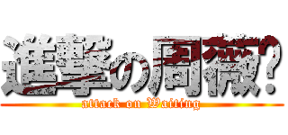 進撃の周薇婷 (attack on Waiting)