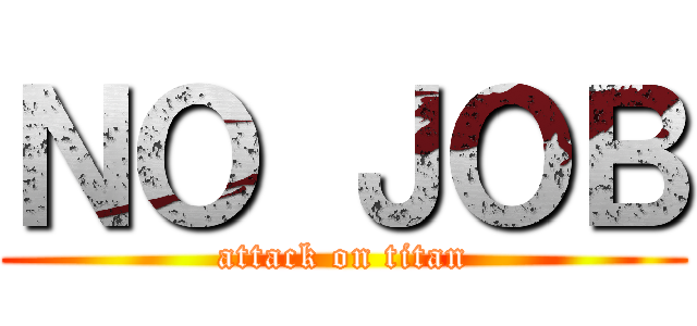 ＮＯ ＪＯＢ (attack on titan)