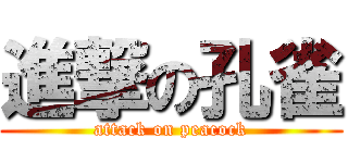 進撃の孔雀 (attack on peacock)