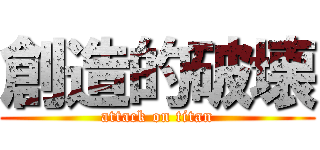 創造的破壊 (attack on titan)